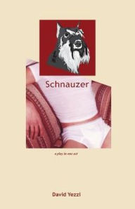 Title: Schnauzer: A play in one act, Author: David  Yezzi