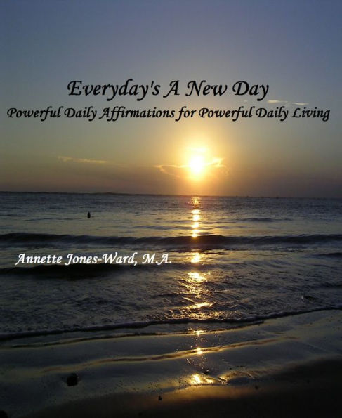 Everyday's A New Day: Powerful Daily Affirmations for Powerful Daily Living