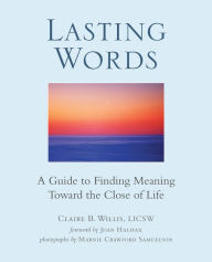 Title: Lasting Words: A Guide to Finding Meaning Toward the Close of Life, Author: Claire Willis