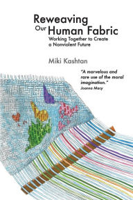 Title: Reweaving Our Human Fabric: Working Together to Create a Nonviolent Future, Author: Michael Nagler