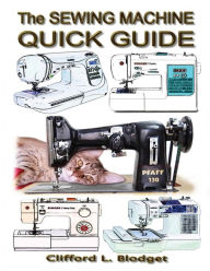 Title: The Sewing Machine Quick Guide, Author: Clifford L Blodget