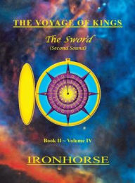 Title: The Voyage of Kings: The Sword (Second Sound) Book II Volume IV, Author: Ironhorse