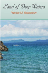 Title: Land of Deep Waters, Author: Patricia M Robertson Dr