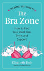The Breast Life Guide to The Bra Zone: How to Find Your Ideal Size, Style, and Support