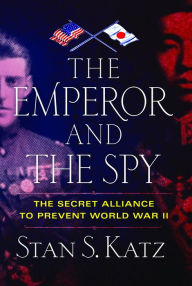 Title: The Emperor and the Spy: The Secret Alliance to Prevent World War II, Author: Stan S. Katz