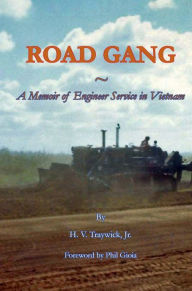 Title: Road Gang: A Memoir of Engineer Service in Vietnam, Author: H.V. Traywick Jr.