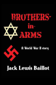 Title: Brothers-in-Arms: A World War II Story, Author: Jack Lewis Baillot