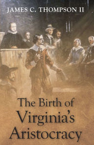 Title: The Birth of Virginia's Aristocracy, Author: James C. Thompson