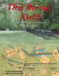Title: This Bloody Field: Wargame Scenarios for the Battle of Shiloh, Author: Brad Butkovich