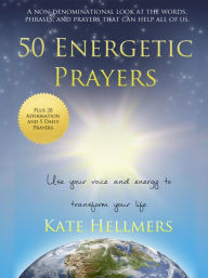 Title: 50 Energetic Prayers: Use Your Voice and Energy to Transform Your Life, Author: Kate Hellmers