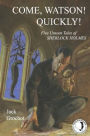 Come, Watson! Quickly!: Five Unseen Tales of Sherlock Holmes