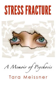 Title: Stress Fracture: A Memoir of Psychosis, Author: Tara Meissner