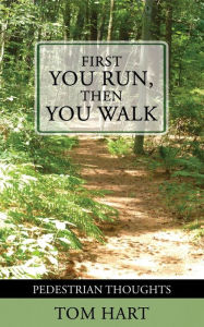 Title: First You Run, Then You Walk: Pedestrian Thoughts, Author: Tom Hart