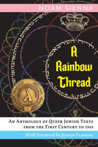 Title: A Rainbow Thread: An Anthology of Queer Jewish Texts from the First Century to 1969, Author: Noam Sienna