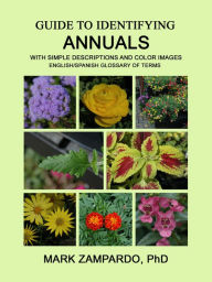 Title: Guide to Identifying Annuals: With Simple Descriptions and Color Images, Author: Mark Zampardo