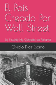 Title: El PaÃ¯Â¿Â½s Creado Por Wall Street: La Historia No Contada de PanamÃ¯Â¿Â½, Author: Ovidio Diaz Espino
