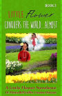 Little Flower Conquers The World...Almost: A Little Flower Novelette