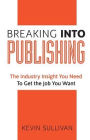 Breaking Into Publishing: The Industry Insight You Need To Get the Job You Want
