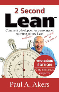 Title: 2 Second Lean (3ième Édition): Comment Développer Les Personnes Et Bâtir Une Culture Lean, Author: Paul A. Akers