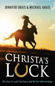 Title: Christa's Luck: The story of a girl, her horse, and the last wild mustangs, Author: Michael Norman Grais