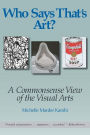 Who Says That's Art?: A Commonsense View of the Visual Arts