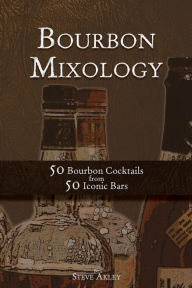 Title: Bourbon Mixology: 50 Bourbon Cocktails from 50 Iconic Bars, Author: Steve Akley