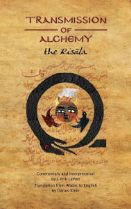 Title: Transmission of Alchemy: The Epistle of Morienus to Khālid bin Yazīd (Hardcover Color Edition), Author: J Erik Laport