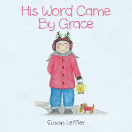 Title: His Word Came by Grace, Author: Susan Leffler