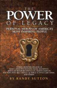 Title: The Power of Legacy: Personal Heroes of America's Most Inspiring People, Author: Randy Sutton