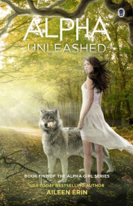 Title: Alpha Unleashed (Alpha Girl Series #5), Author: Aileen Erin