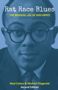 Title: Rat Race Blues: The Musical Life of Gigi Gryce, Author: Noal Cohen