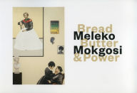 Title: Meleko Mokgosi: Bread, Butter, and Power, Author: Erica P. Jones