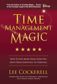 Title: Time Management Magic: How To Get More Done Every Day And Move From Surviving To Thriving, Author: Lee Cockerell
