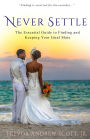 Never Settle: The Essential Guide to Finding and Keeping Your Ideal Mate