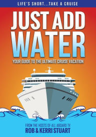 Title: Just Add Water: Your Guide to the Ultimate Cruise Vacation, Author: Rob Stuart