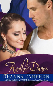 Title: Another Dance: A California Belly Dance Romance Sexy Short Story, Author: Deanna Cameron