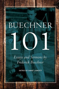 Title: Buechner 101: Essays and Sermons by Frederick Buechner, Author: Frederick Buechner