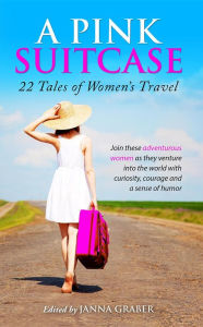 Title: A Pink Suitcase: 22 Tales of Women's Travel, Author: Janna Graber