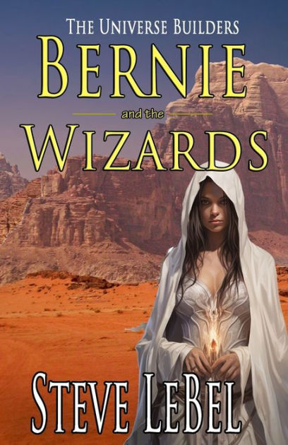 The Universe Builders Bernie And The Wizards By Steve Lebel Paperback Barnes And Noble®