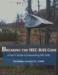 Title: Breaking the HEC-RAS Code: A User's Guide to Automating HEC-RAS, Author: Gary Brunner