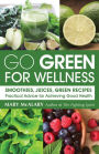 Go Green For Wellness: Smoothies, Juices and Green Recipes for Optimal Health