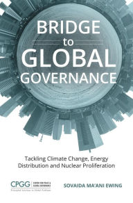 Title: Bridge to Global Governance: Tackling Climate Change, Energy Distribution, and Nuclear Proliferation, Author: Sovaida Ma'ani Ewing