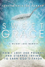 Sweet Grace: How I Lost 250 Pounds and Stopped Trying To Earn God's Favor