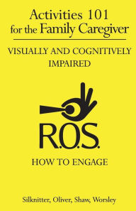 Title: Activities 101 for the Family Caregiver: Visually and Cognitively Impaired, Author: Adc/Edu/U/MC Cdp Dawn Worsley