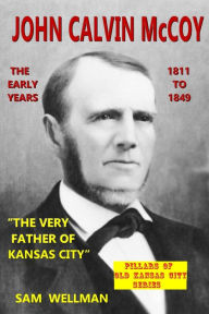 Title: John Calvin McCoy: The Early Years 1811-1849, Author: Sam Wellman