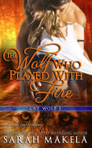Title: The Wolf Who Played With Fire: New Adult Paranormal Romance, Author: Sarah Makela