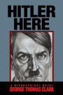 Hitler Here: A Biographical Novel