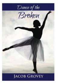 Title: Dance of the Broken, Author: Jacob Grovey