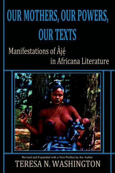 Our Mothers, Our Powers, Our Texts: Manifestations of Aje in Africana Literature