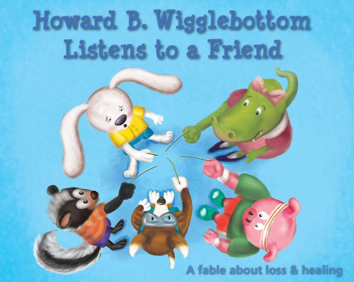 Howard B. Wigglebottom Listens to a Friend A Fable About Loss and